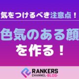 色気のある顔を作る際に気をつけるべき注意点!