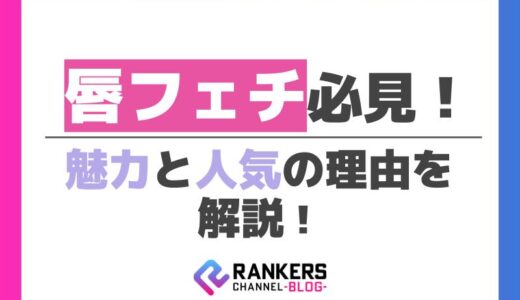 唇フェチ必見！その魅力と人気の理由を解説