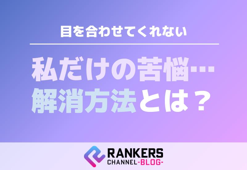 目を合わせてくれない私だけの苦悩…解消方法とは？